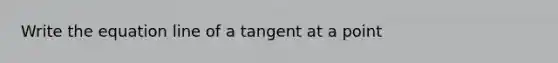 Write the equation line of a tangent at a point