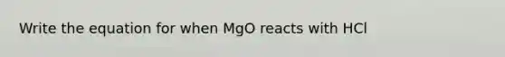 Write the equation for when MgO reacts with HCl