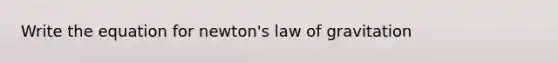 Write the equation for newton's law of gravitation