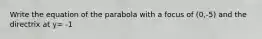 Write the equation of the parabola with a focus of (0,-5) and the directrix at y= -1