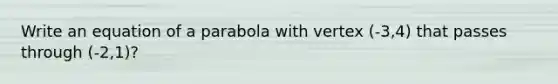 Write an equation of a parabola with vertex (-3,4) that passes through (-2,1)?