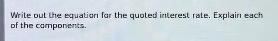 Write out the equation for the quoted interest rate. Explain each of the components.