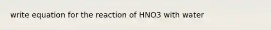 write equation for the reaction of HNO3 with water