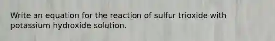 Write an equation for the reaction of sulfur trioxide with potassium hydroxide solution.