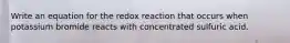 Write an equation for the redox reaction that occurs when potassium bromide reacts with concentrated sulfuric acid.