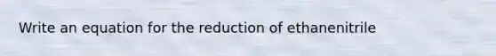 Write an equation for the reduction of ethanenitrile