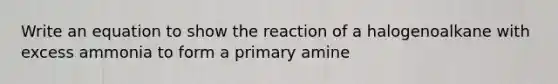 Write an equation to show the reaction of a halogenoalkane with excess ammonia to form a primary amine