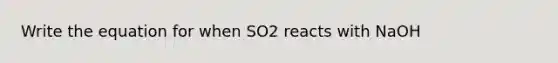 Write the equation for when SO2 reacts with NaOH