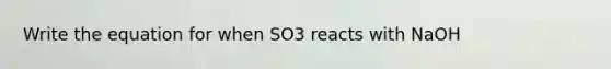 Write the equation for when SO3 reacts with NaOH