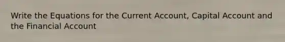 Write the Equations for the Current Account, Capital Account and the Financial Account