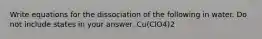 Write equations for the dissociation of the following in water. Do not include states in your answer. Cu(ClO4)2