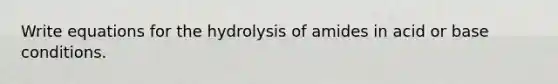 Write equations for the hydrolysis of amides in acid or base conditions.