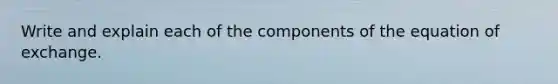 Write and explain each of the components of the equation of exchange.