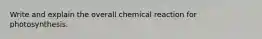 Write and explain the overall chemical reaction for photosynthesis.