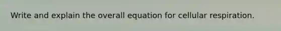 Write and explain the overall equation for cellular respiration.