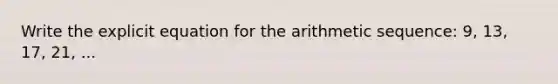 Write the explicit equation for the arithmetic sequence: 9, 13, 17, 21, ...