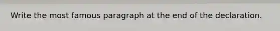 Write the most famous paragraph at the end of the declaration.