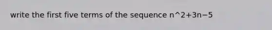 write the first five terms of the sequence n^2+3n−5