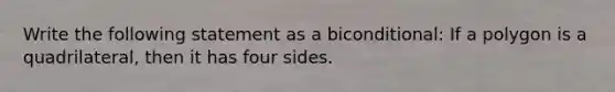 Write the following statement as a biconditional: If a polygon is a quadrilateral, then it has four sides.