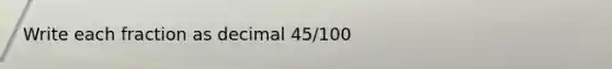 Write each fraction as decimal 45/100