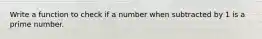 Write a function to check if a number when subtracted by 1 is a prime number.