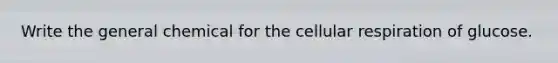 Write the general chemical for the cellular respiration of glucose.
