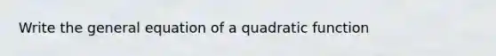 Write the general equation of a quadratic function