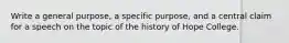 Write a general purpose, a specific purpose, and a central claim for a speech on the topic of the history of Hope College.