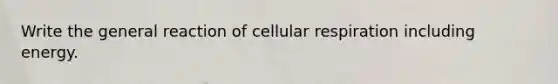 Write the general reaction of cellular respiration including energy.