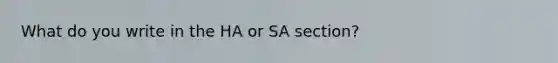 What do you write in the HA or SA section?