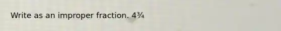 Write as an improper fraction. 4¾