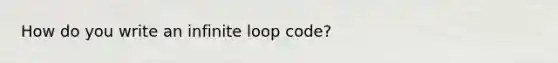 How do you write an infinite loop code?