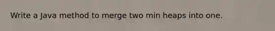 Write a Java method to merge two min heaps into one.