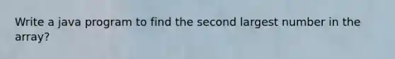 Write a java program to find the second largest number in the array?