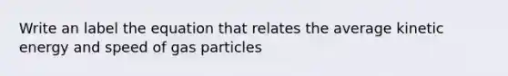 Write an label the equation that relates the average kinetic energy and speed of gas particles