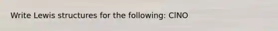 Write Lewis structures for the following: ClNO