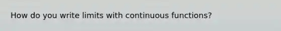 How do you write limits with continuous functions?