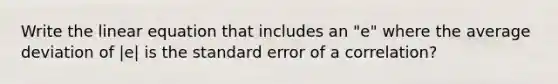 Write the linear equation that includes an "e" where the average deviation of |e| is the standard error of a correlation?