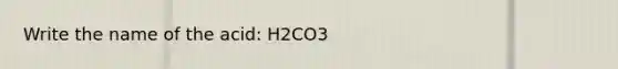 Write the name of the acid: H2CO3