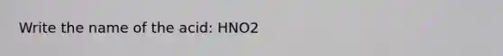 Write the name of the acid: HNO2