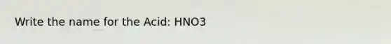 Write the name for the Acid: HNO3