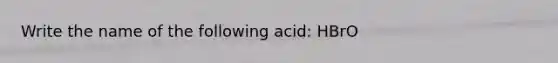 Write the name of the following acid: HBrO