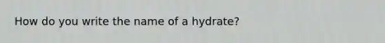 How do you write the name of a hydrate?