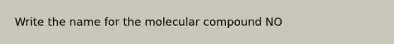 Write the name for the molecular compound NO