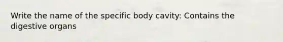 Write the name of the specific body cavity: Contains the digestive organs