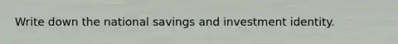 Write down the national savings and investment identity.