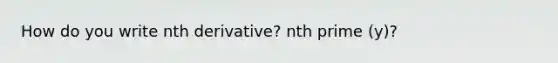 How do you write nth derivative? nth prime (y)?