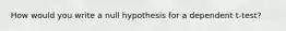 How would you write a null hypothesis for a dependent t-test?