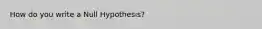 How do you write a Null Hypothesis?