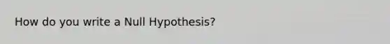 How do you write a Null Hypothesis?